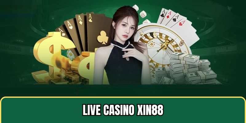 Ưu điểm sảnh live casino Xin88 đẳng cấp