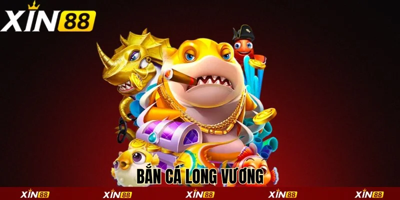 Bắn cá long vương Xin88