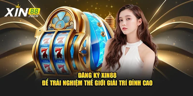 Đăng ký Xin88 để trải nghiệm đâu mới thật sự là thiên đường cá cược