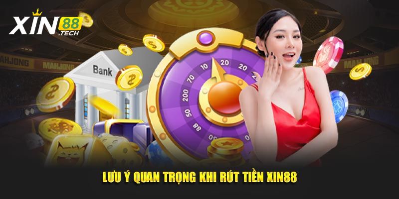 Rút tiền Xin88 cần lưu ý đến nhiều vấn đề quan trọng