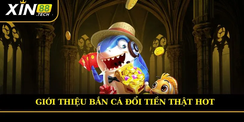 Giới thiệu game bắn cá đổi tiền thật